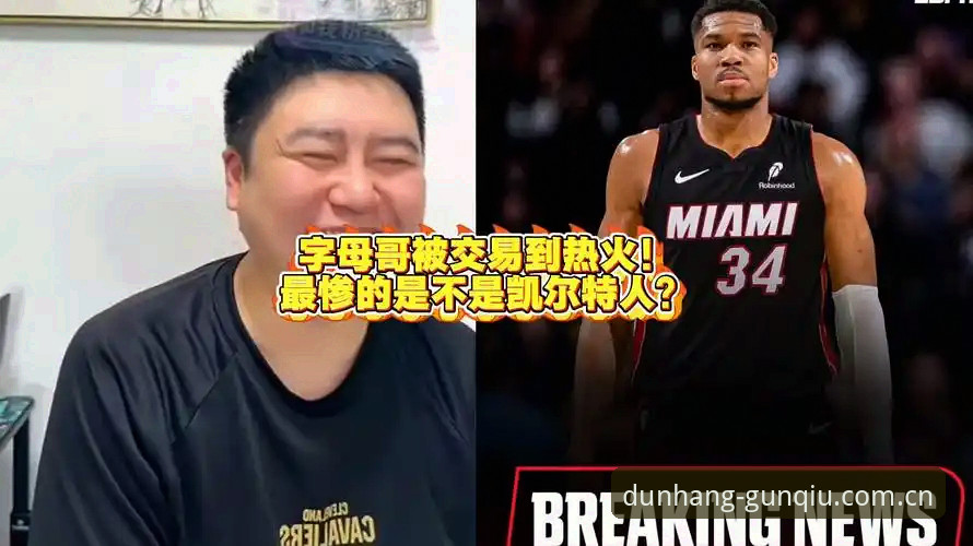 字母哥离队交易倒计时：热火与凯尔特人终极竞标深度评测